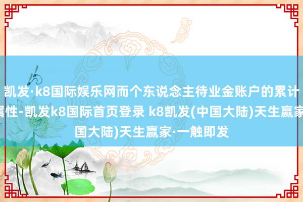 凯发·k8国际娱乐网而个东说念主待业金账户的累计缴费投资属性-凯发k8国际首页登录 k8凯发(中国大陆)天生赢家·一触即发