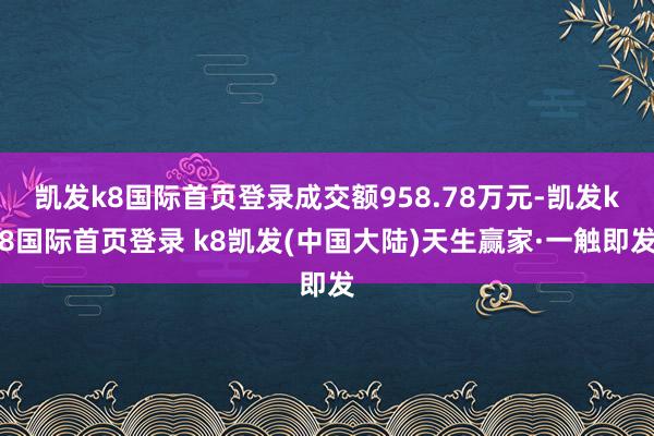 凯发k8国际首页登录成交额958.78万元-凯发k8国际首页登录 k8凯发(中国大陆)天生赢家·一触即发