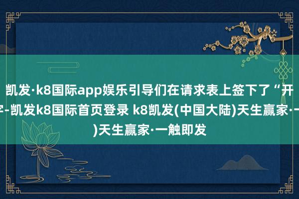 凯发·k8国际app娱乐引导们在请求表上签下了“开心”二字-凯发k8国际首页登录 k8凯发(中国大陆)天生赢家·一触即发